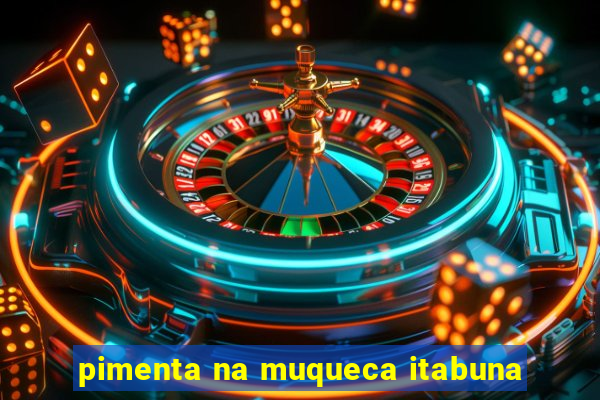 pimenta na muqueca itabuna